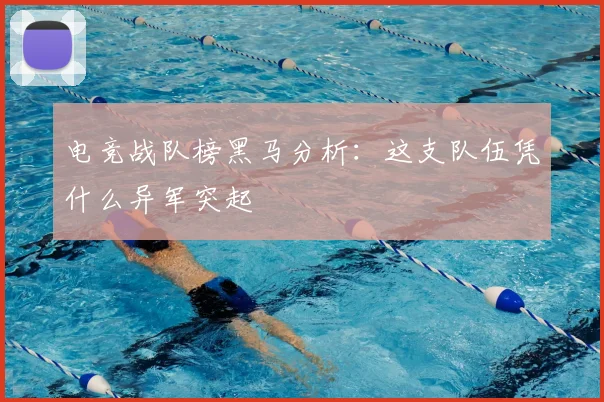电竞战队榜黑马分析:这支队伍凭什么异军突起