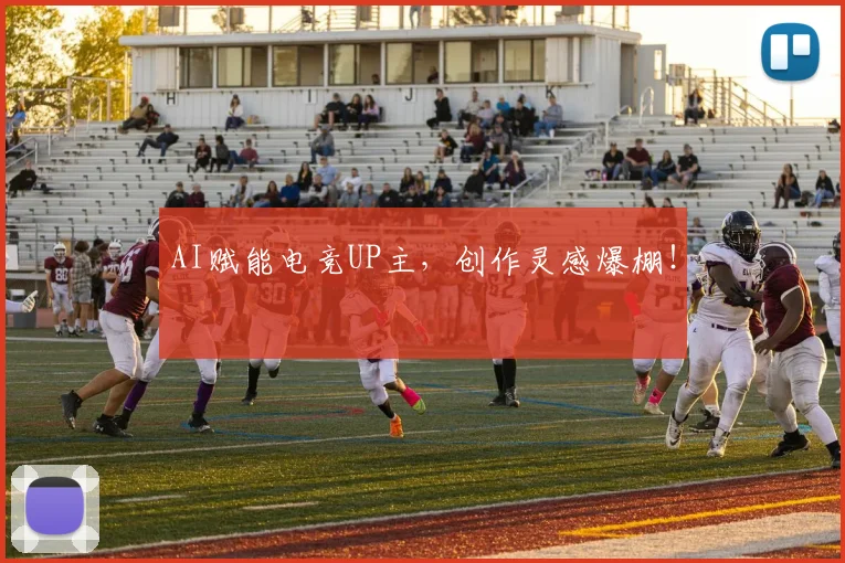 AI赋能电竞UP主,创作灵感爆棚!