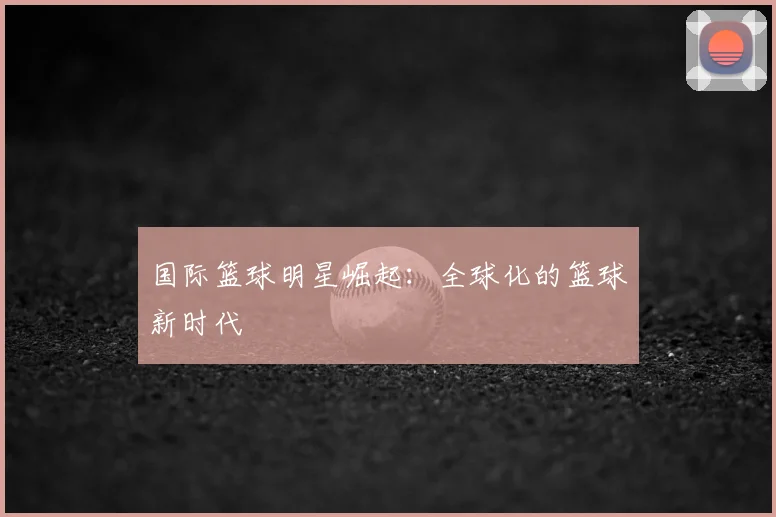 国际篮球明星崛起：全球化的篮球新时代
