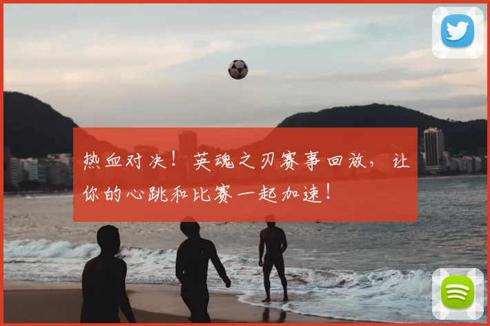 热血对决!英魂之刃赛事回放,让你的心跳和比赛一起加速!