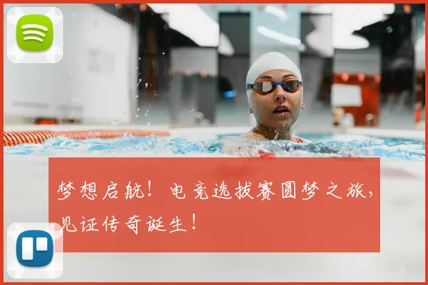 梦想启航!电竞选拔赛圆梦之旅,见证传奇诞生!