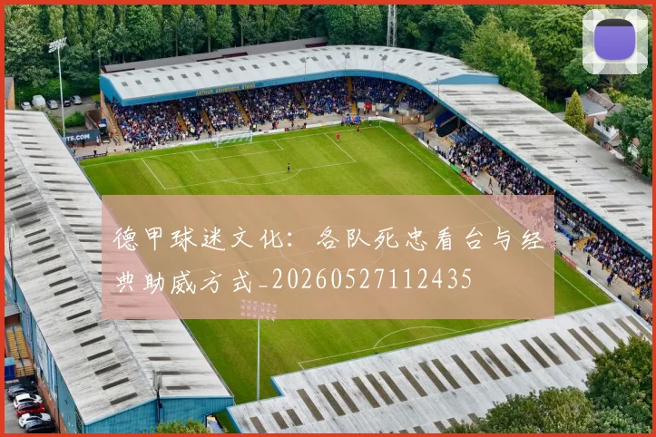 德甲球迷文化:各队死忠看台与经典助威方式_20260527112435